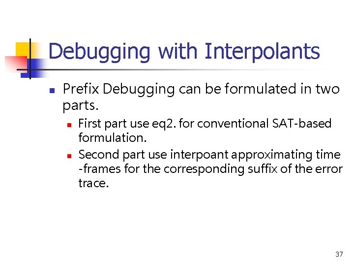 Debugging with Interpolants n Prefix Debugging can be formulated in two parts. n n