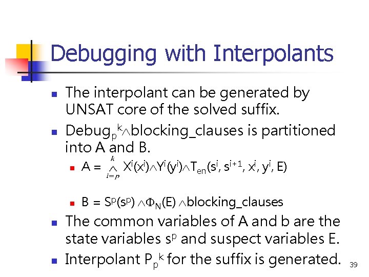 Debugging with Interpolants n n The interpolant can be generated by UNSAT core of