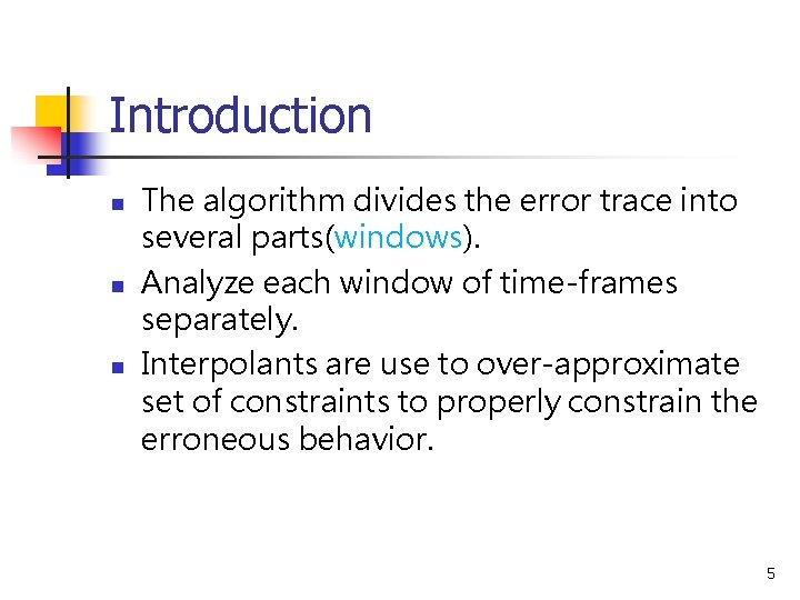 Introduction n The algorithm divides the error trace into several parts(windows). Analyze each window