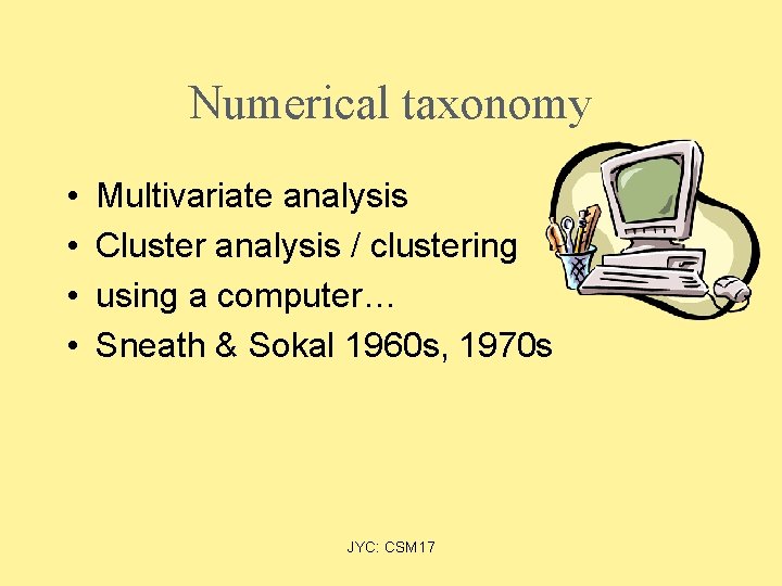 Numerical taxonomy • • Multivariate analysis Cluster analysis / clustering using a computer… Sneath