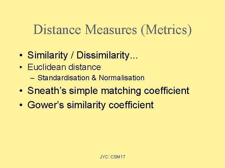 Distance Measures (Metrics) • Similarity / Dissimilarity. . . • Euclidean distance – Standardisation