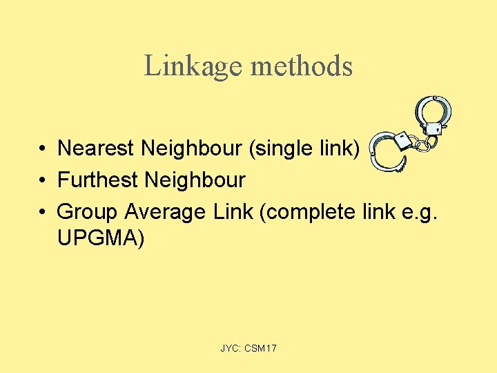 Linkage methods • Nearest Neighbour (single link) • Furthest Neighbour • Group Average Link