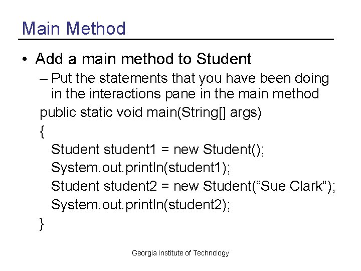 Main Method • Add a main method to Student – Put the statements that