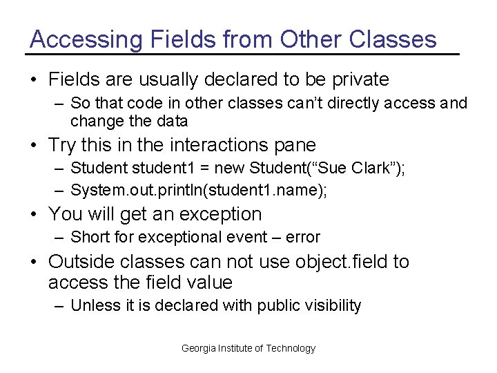 Accessing Fields from Other Classes • Fields are usually declared to be private –