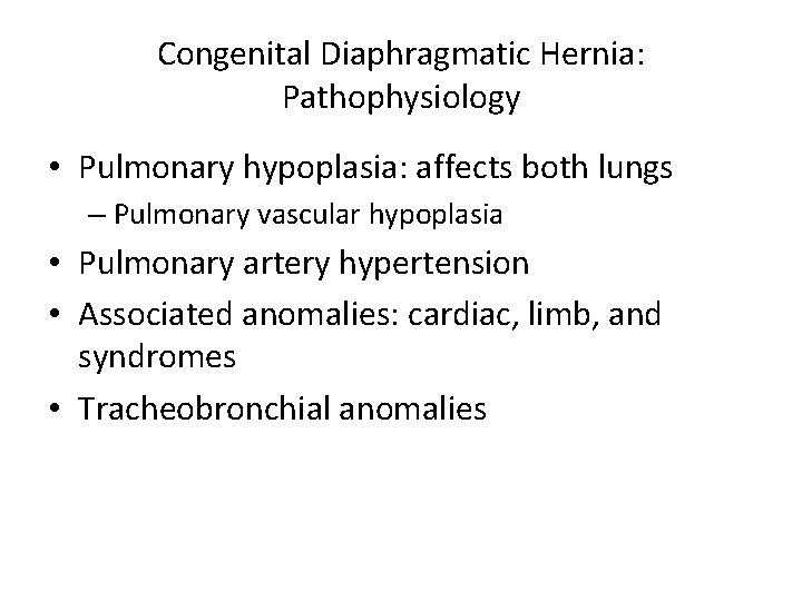 Congenital Diaphragmatic Hernia: Pathophysiology • Pulmonary hypoplasia: affects both lungs – Pulmonary vascular hypoplasia