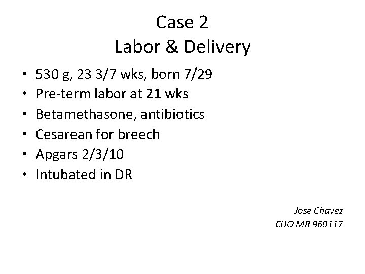 Case 2 Labor & Delivery • • • 530 g, 23 3/7 wks, born