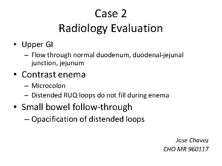Case 2 Radiology Evaluation • Upper GI – Flow through normal duodenum, duodenal-jejunal junction,