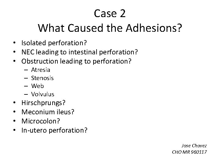 Case 2 What Caused the Adhesions? • Isolated perforation? • NEC leading to intestinal