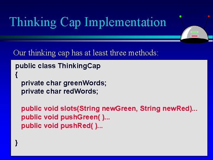 Thinking Cap Implementation Our thinking cap has at least three methods: public class Thinking.