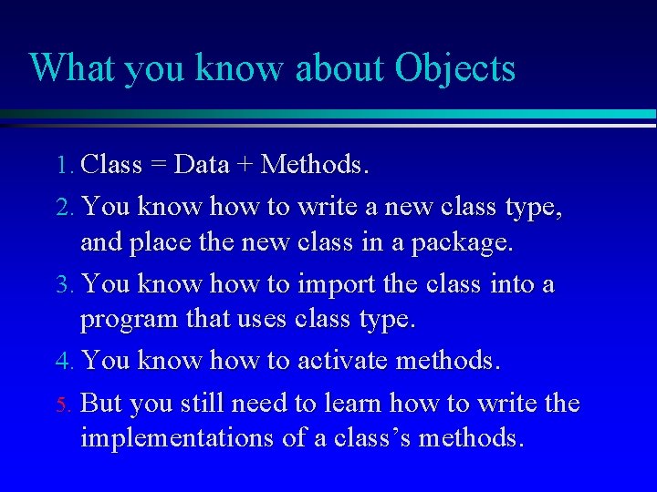 What you know about Objects 1. Class = Data + Methods. 2. You know