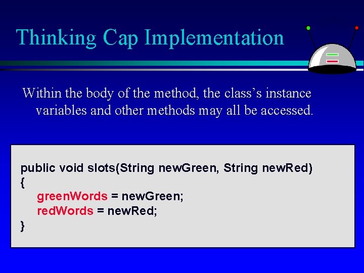 Thinking Cap Implementation Within the body of the method, the class’s instance variables and