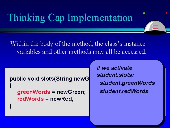 Thinking Cap Implementation Within the body of the method, the class’s instance variables and