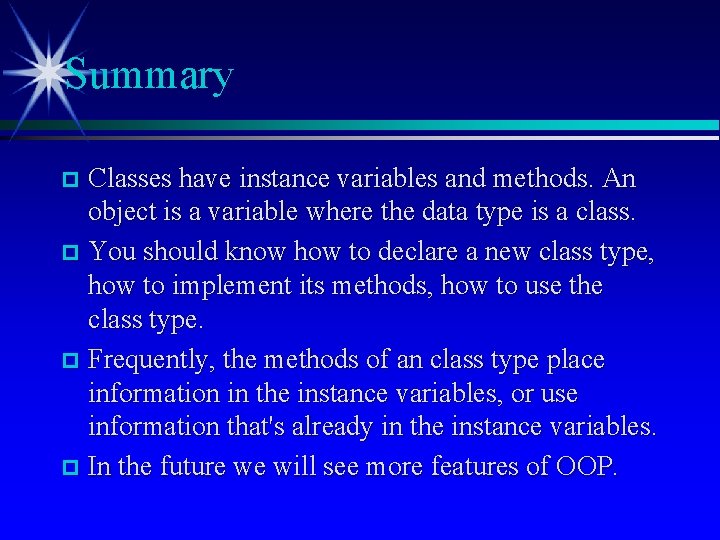 Summary Classes have instance variables and methods. An object is a variable where the