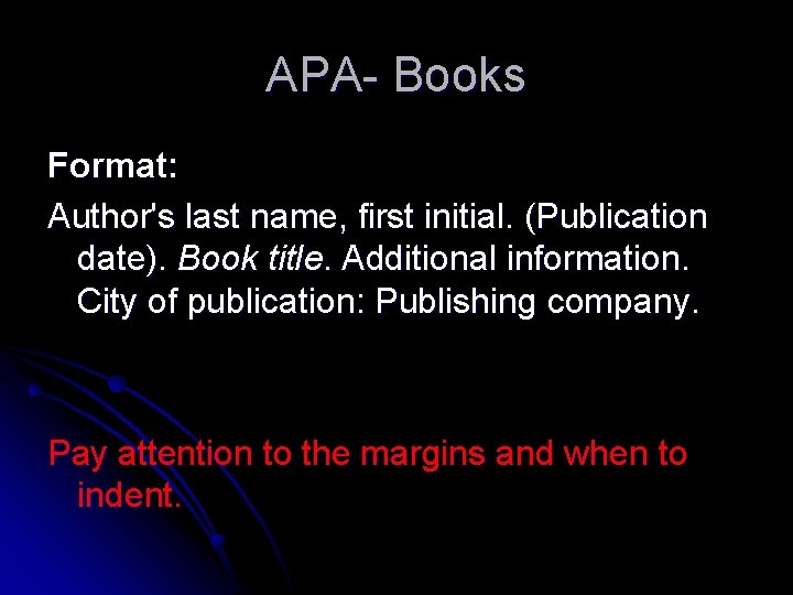APA- Books Format: Author's last name, first initial. (Publication date). Book title. Additional information.