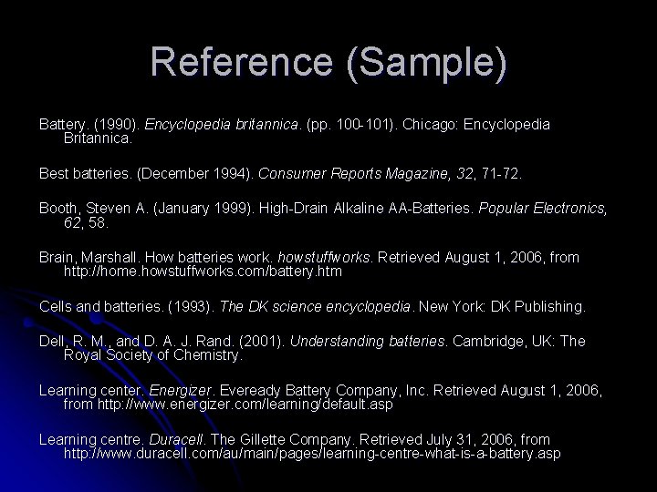 Reference (Sample) Battery. (1990). Encyclopedia britannica. (pp. 100 -101). Chicago: Encyclopedia Britannica. Best batteries.