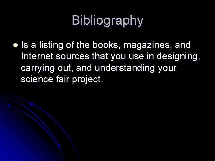 Bibliography l Is a listing of the books, magazines, and Internet sources that you