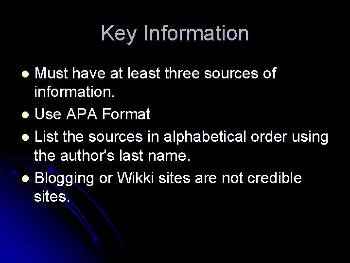 Key Information Must have at least three sources of information. l Use APA Format