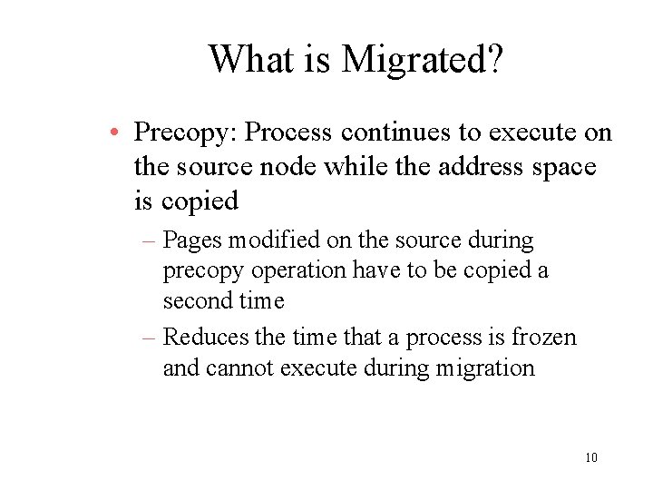 What is Migrated? • Precopy: Process continues to execute on the source node while