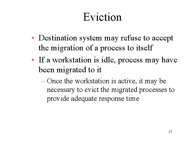 Eviction • Destination system may refuse to accept the migration of a process to
