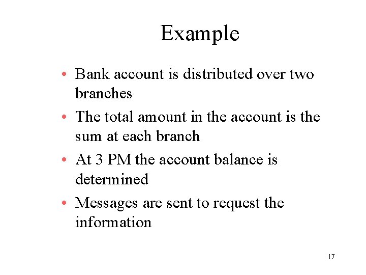 Example • Bank account is distributed over two branches • The total amount in