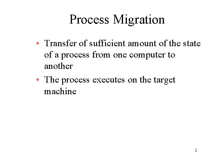 Process Migration • Transfer of sufficient amount of the state of a process from