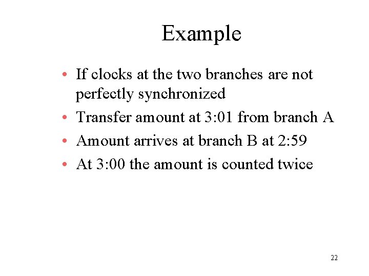 Example • If clocks at the two branches are not perfectly synchronized • Transfer