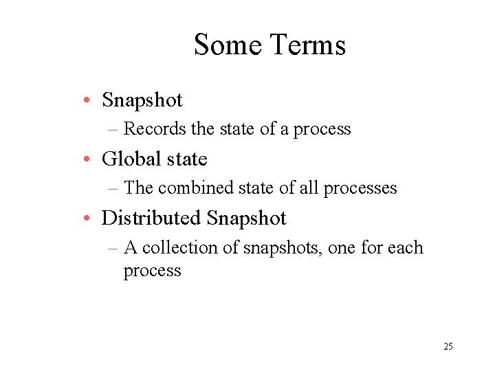 Some Terms • Snapshot – Records the state of a process • Global state
