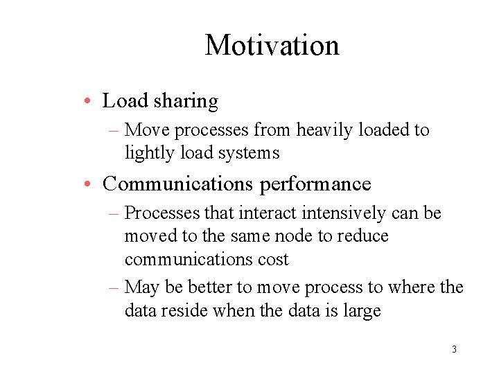 Motivation • Load sharing – Move processes from heavily loaded to lightly load systems