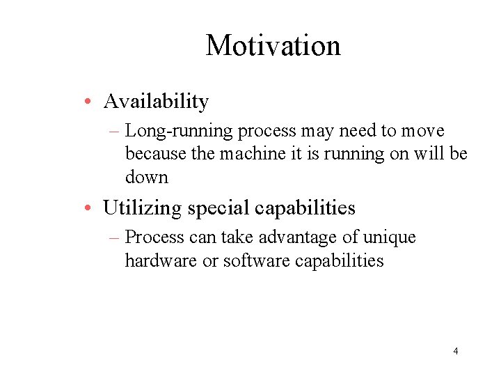 Motivation • Availability – Long-running process may need to move because the machine it