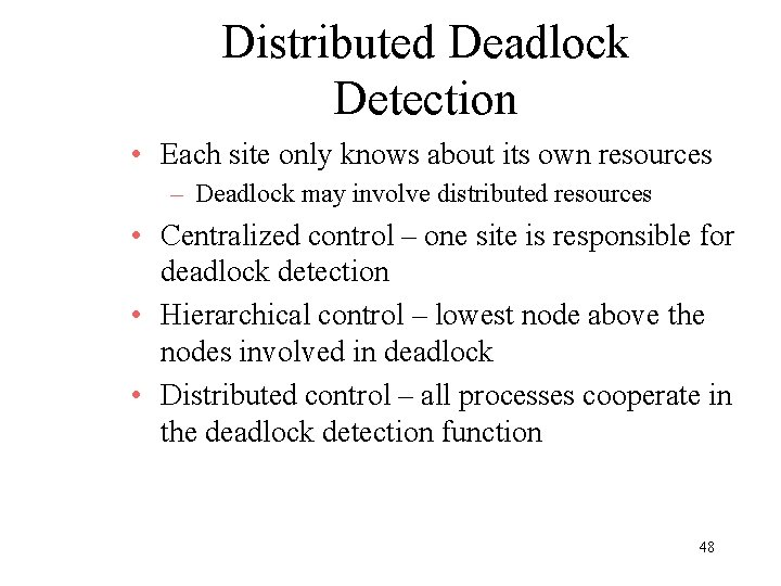Distributed Deadlock Detection • Each site only knows about its own resources – Deadlock