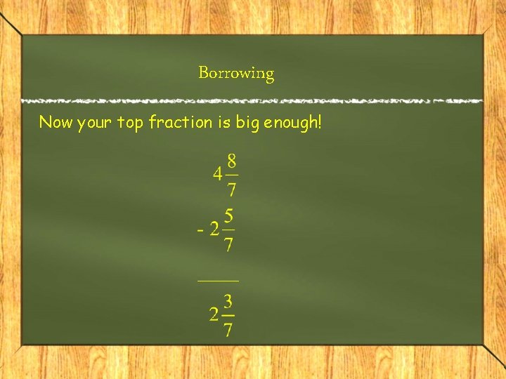 Borrowing Now your top fraction is big enough! 