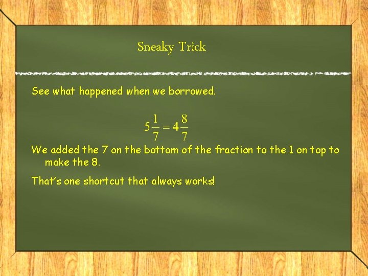 Sneaky Trick See what happened when we borrowed. We added the 7 on the