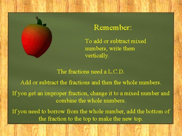 Remember: To add or subtract mixed numbers, write them vertically. The fractions need a
