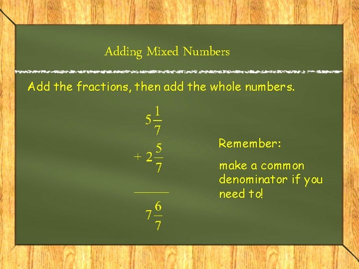 Adding Mixed Numbers Add the fractions, then add the whole numbers. Remember: make a