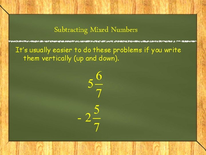 Subtracting Mixed Numbers It’s usually easier to do these problems if you write them