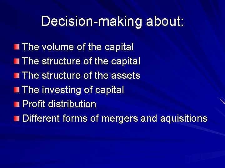 Decision-making about: The volume of the capital The structure of the assets The investing