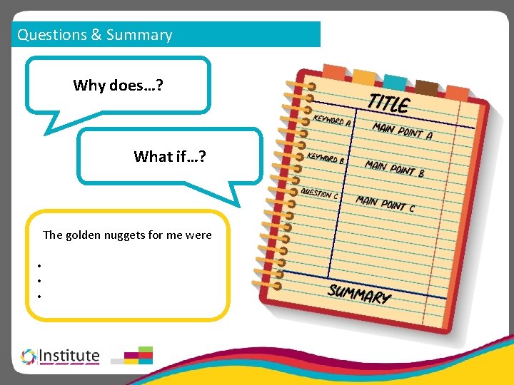 Questions & Summary Why does…? What if…? The golden nuggets for me were •