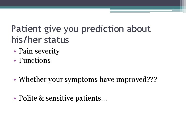 Patient give you prediction about his/her status • Pain severity • Functions • Whether