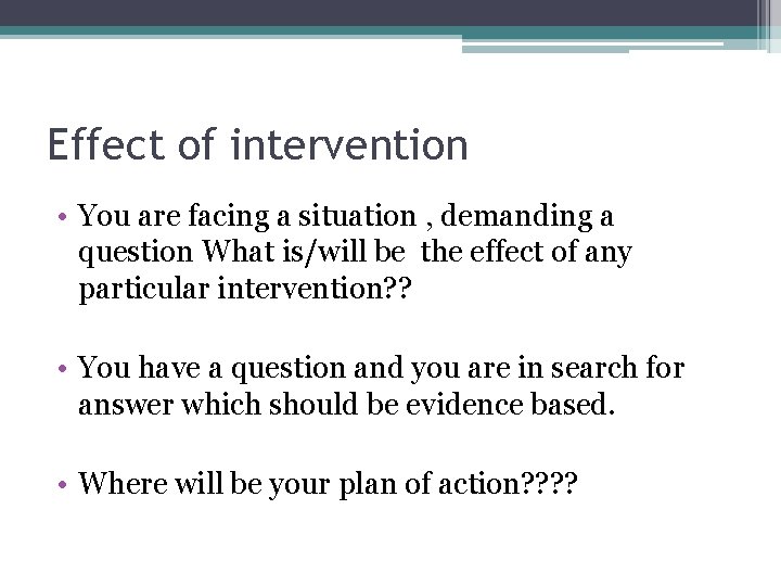 Effect of intervention • You are facing a situation , demanding a question What