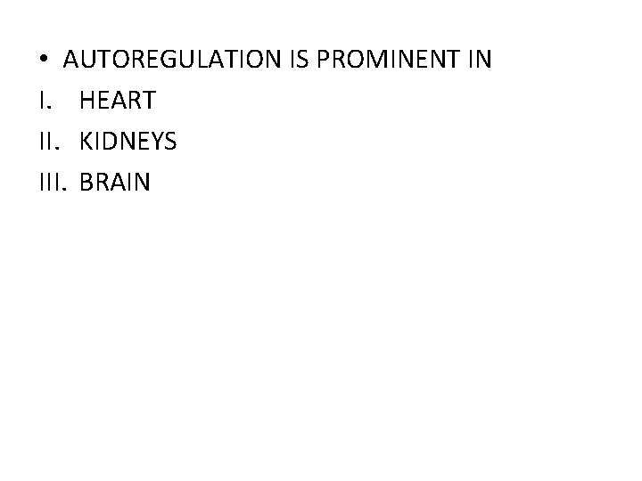  • AUTOREGULATION IS PROMINENT IN I. HEART II. KIDNEYS III. BRAIN 