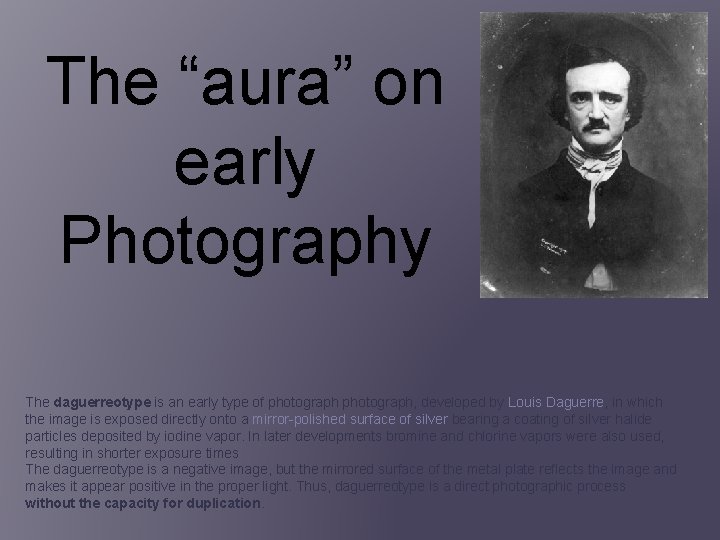 The “aura” on early Photography The daguerreotype is an early type of photograph, developed