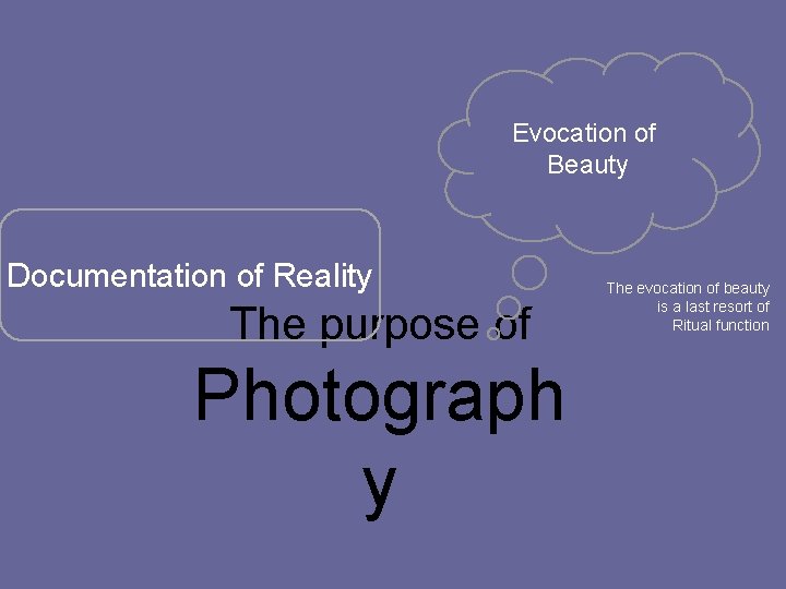 Evocation of Beauty Documentation of Reality The purpose of Photograph y The evocation of