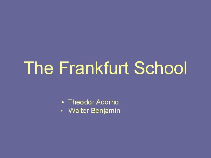 The Frankfurt School • Theodor Adorno • Walter Benjamin 