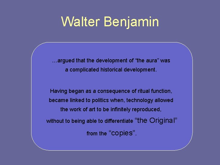 Walter Benjamin …argued that the development of “the aura” was a complicated historical development.