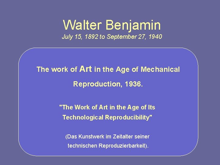 Walter Benjamin July 15, 1892 to September 27, 1940 The work of Art in