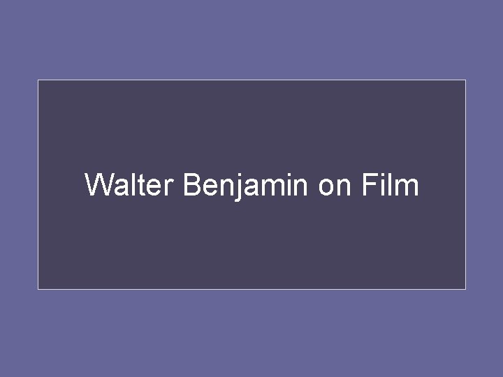 Walter Benjamin on Film 
