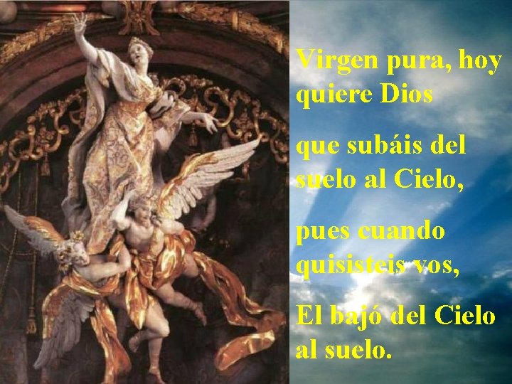 Virgen pura, hoy quiere Dios que subáis del suelo al Cielo, pues cuando quisisteis