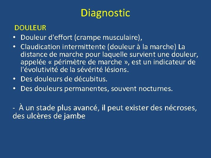 Diagnostic DOULEUR • Douleur d'effort (crampe musculaire), • Claudication intermittente (douleur à la marche)