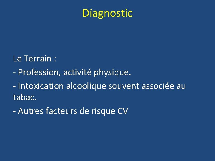 Diagnostic Le Terrain : - Profession, activité physique. - Intoxication alcoolique souvent associée au