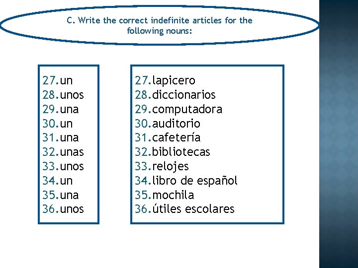 C. Write the correct indefinite articles for the following nouns: 27. un 28. unos